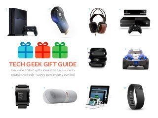 TECH GEEK GIFT GUIDE
Here are 10 hot gifts ideas that are sure to
please the tech- savvy person on your list!

 