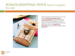 Half of all paper consumed in the U.S. is for
paper to wrap and decorate gifts or
consumer products. Worse yet, wrapping
p...