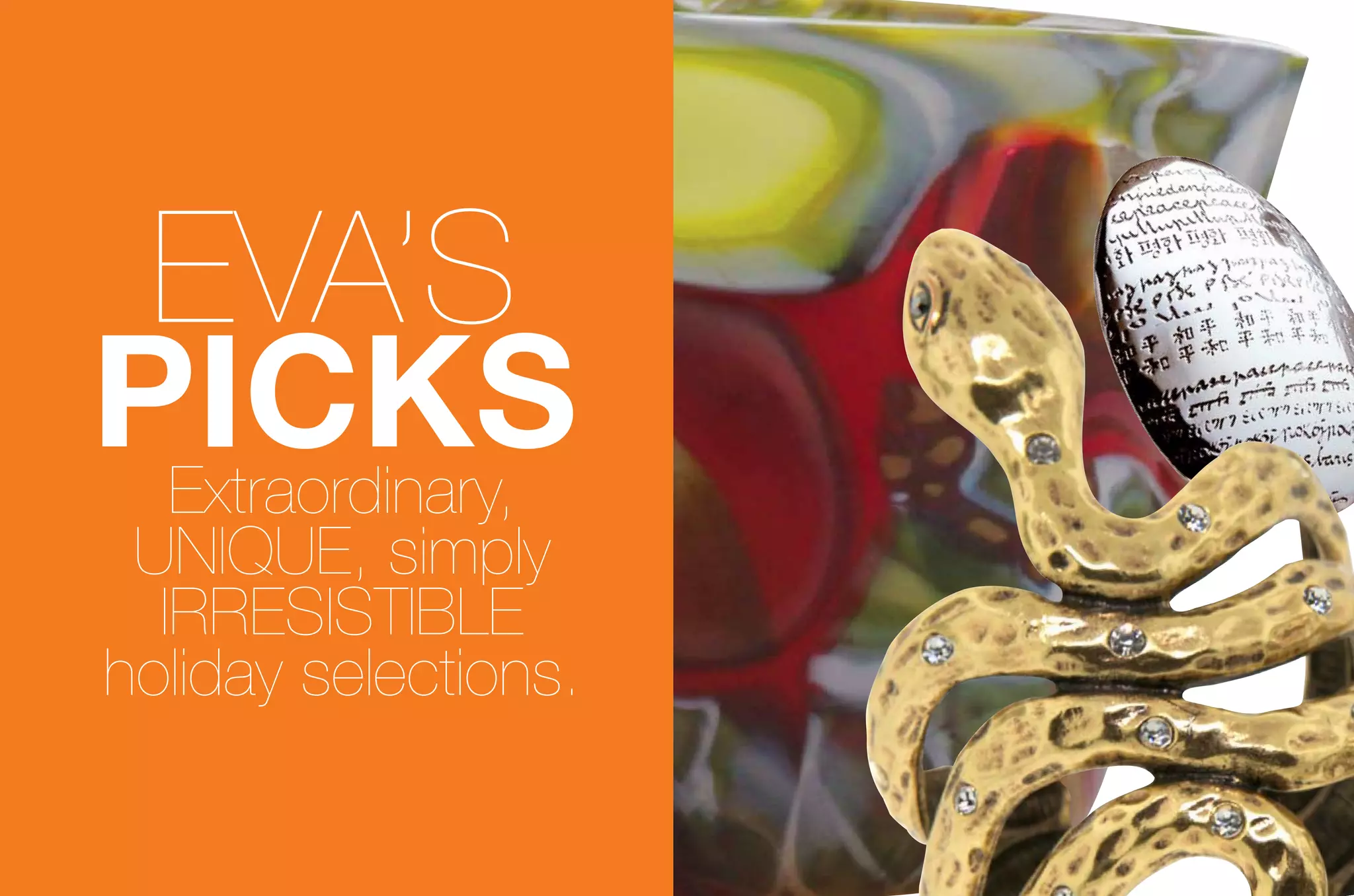 eva’s
picks
 extraordinary,
 uniQue, simply
  irresistiBle
holiday selections.
 