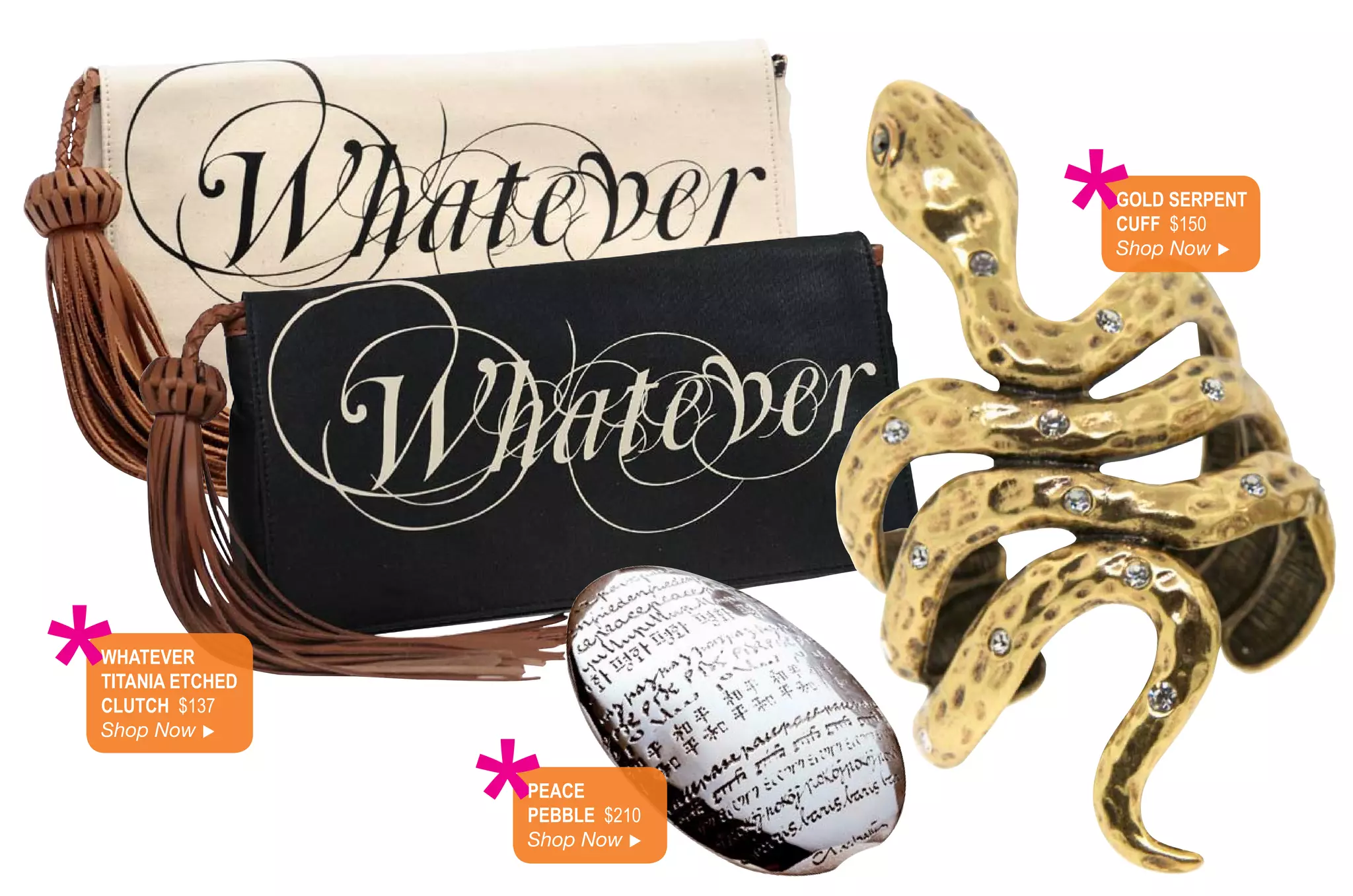 *
                               Gold SerPent
                               Cuff $150
                               Shop Now 




*
WhAtever
titAniA etChed
ClutCh $137




                 *
Shop Now 


                 PeACe
                 PeBBle $210
                 Shop Now 
 
