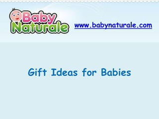 www.babynaturale.com




Gift Ideas for Babies
 