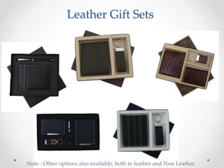 Leather Gift Sets
Note : Other options also available, both in leather and Non Leather
 