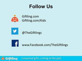 Follow Us
Giftling.com
Giftling.com/Kids
@TheGiftlings
www.Facebook.com/TheGiftlings
Unwanted gifts, a thing of the past
 