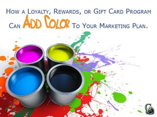 How a Gift Card, Rewards or Loyalty Program Can Add Color to Your Marketing Plan 