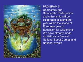 PROGRAM 5 Democracy and Democratic Participation and citizenship will be celebrated all along the year within the scope of...