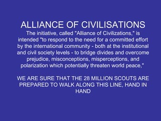 ALLIANCE OF CIVILISATIONS The initiative, called &quot;Alliance of Civilizations,&quot; is intended &quot;to respond to th...
