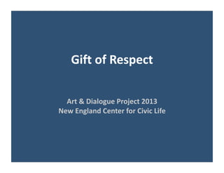 Gift of Respect
 
Art & Dialogue Project 2013
 
New England Center for Civic Life
 

 