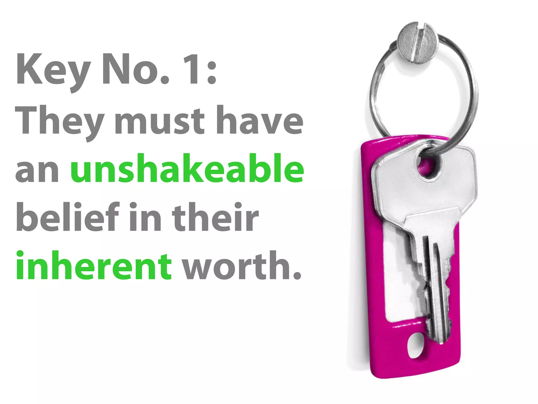 Key No. 1:
They must have
an unshakeable
belief in their
inherent worth.
 