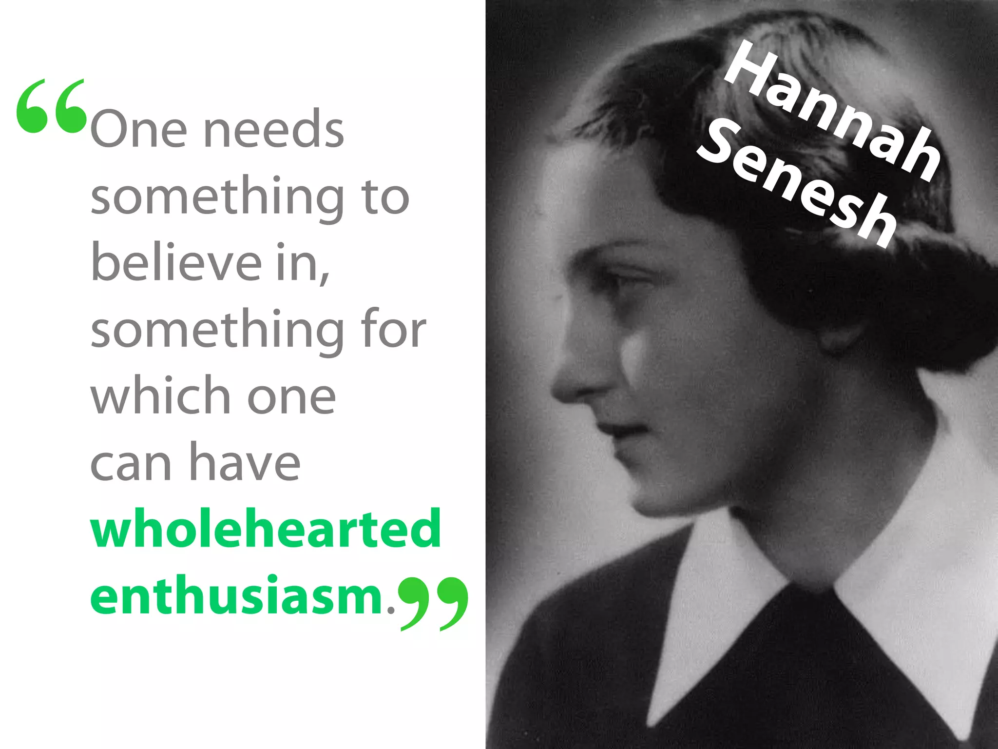 One needs
something to
believe in,
something for
which one
can have
wholehearted
enthusiasm.
“
“
 