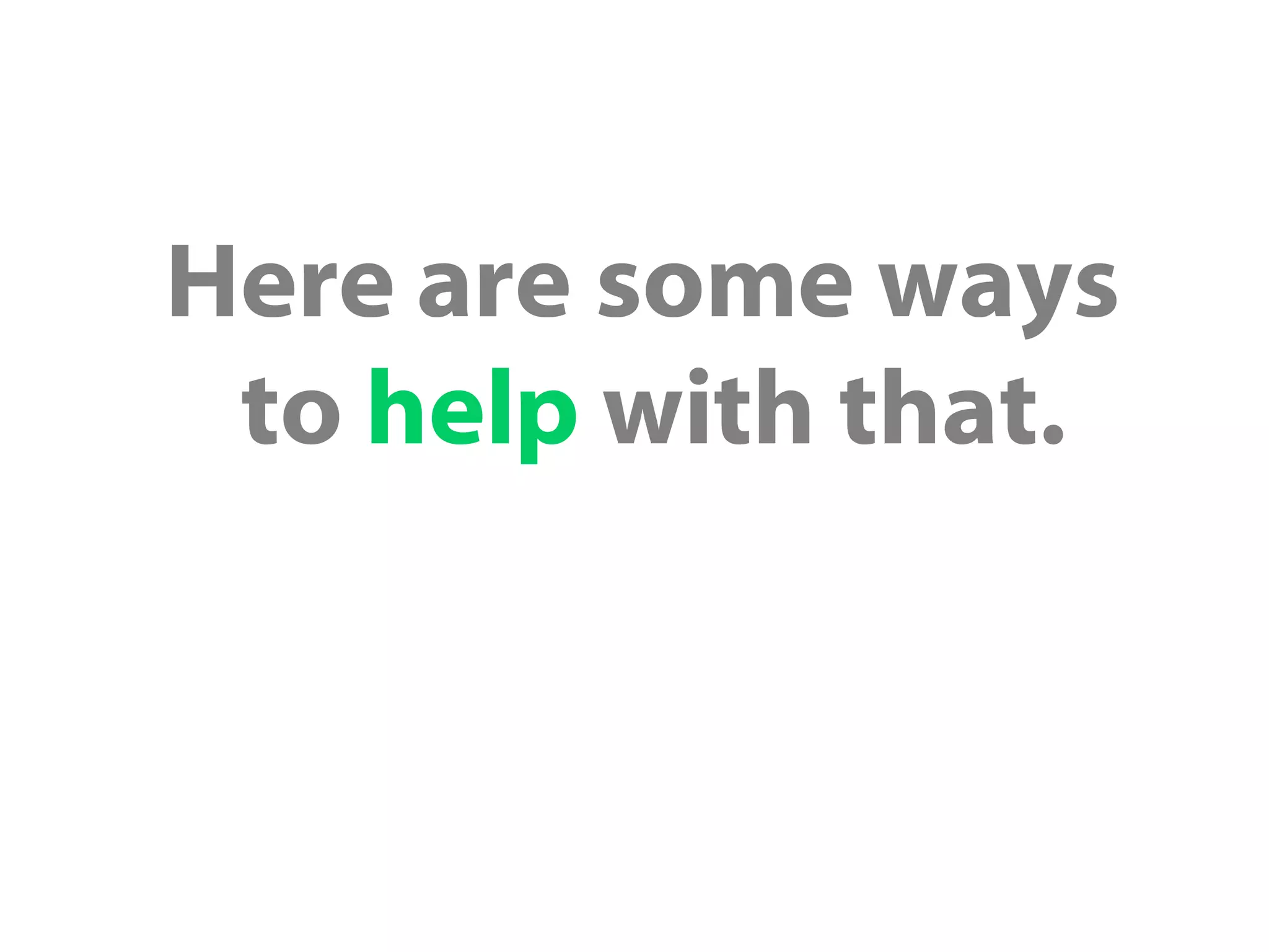 Here are some ways
to help with that.
 