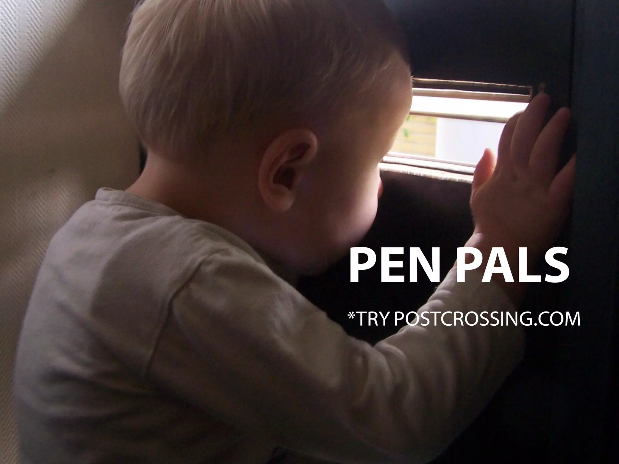 PEN PALS
*TRY POSTCROSSING.COM
 