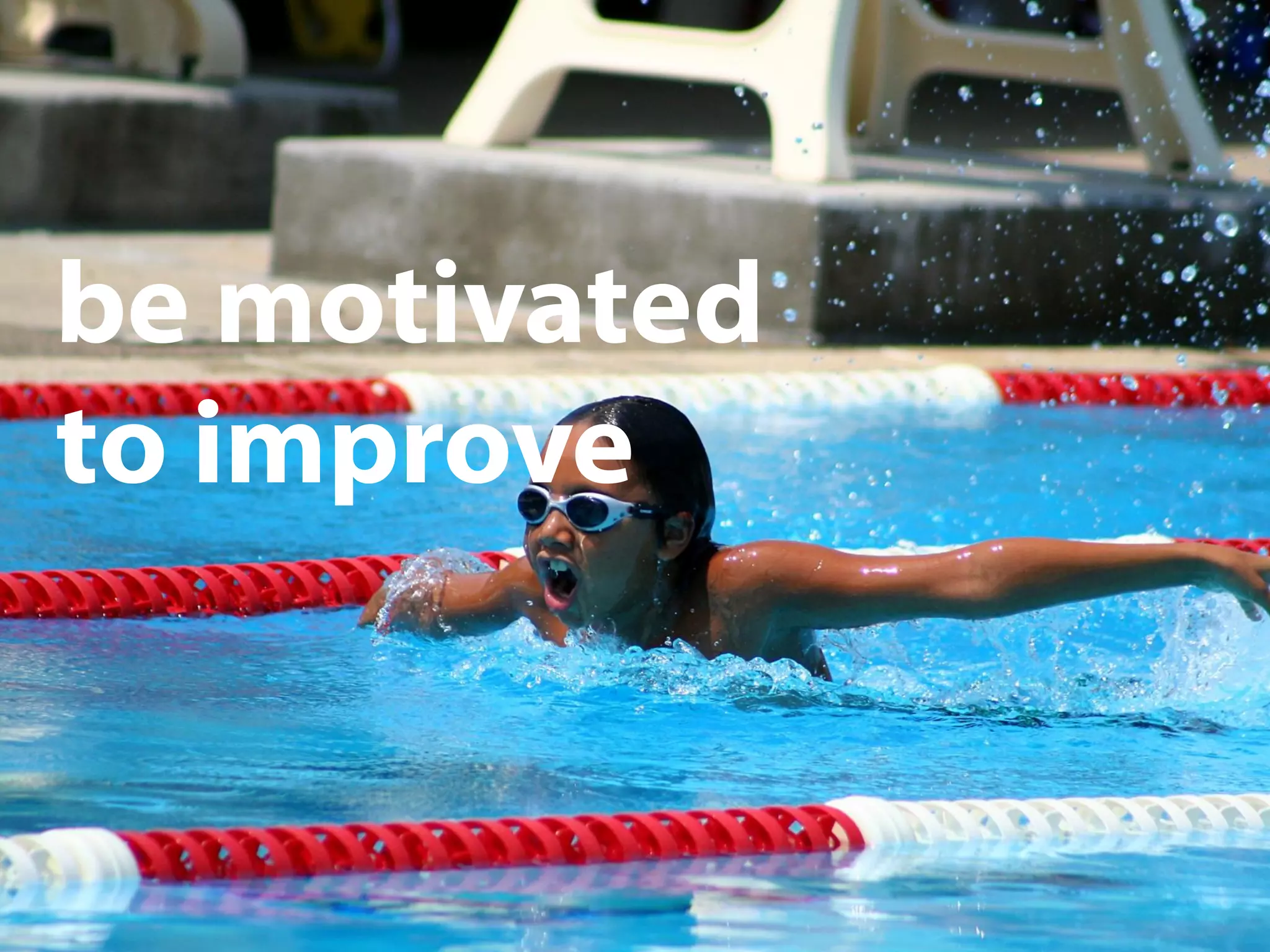 be motivated
to improve
 