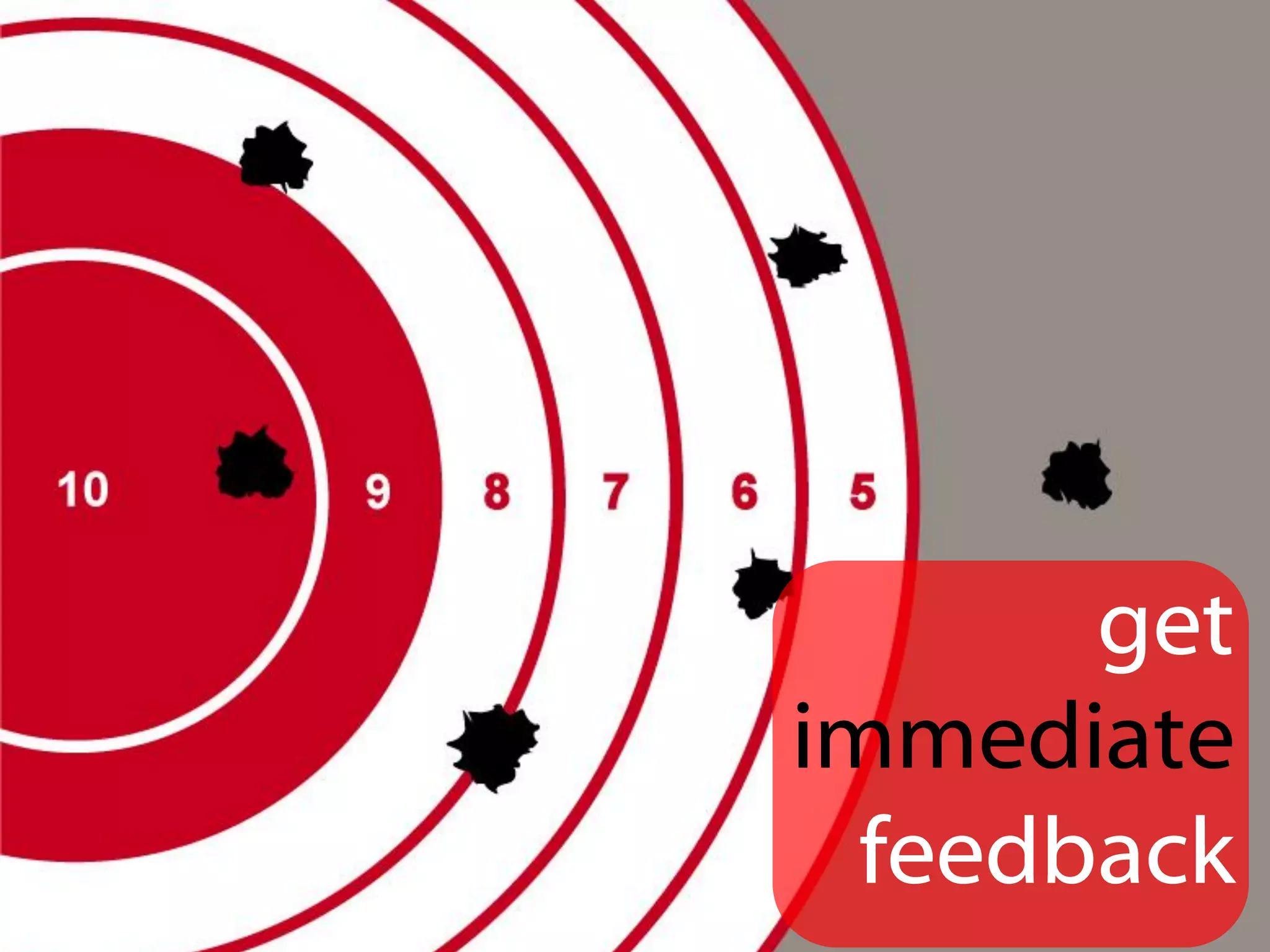 get
immediate
feedback
 