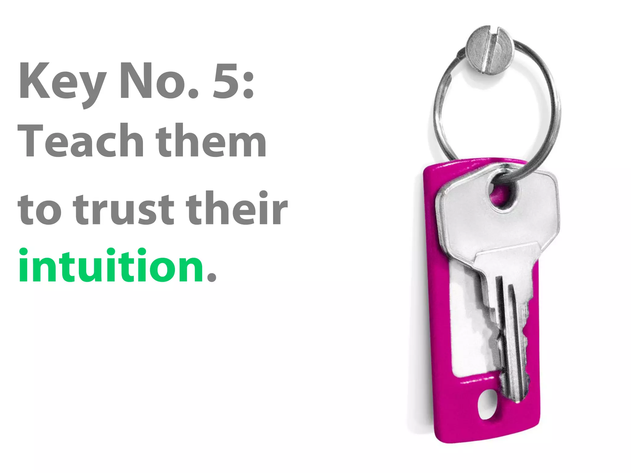 Key No. 5:
Teach them
to trust their
intuition.
 