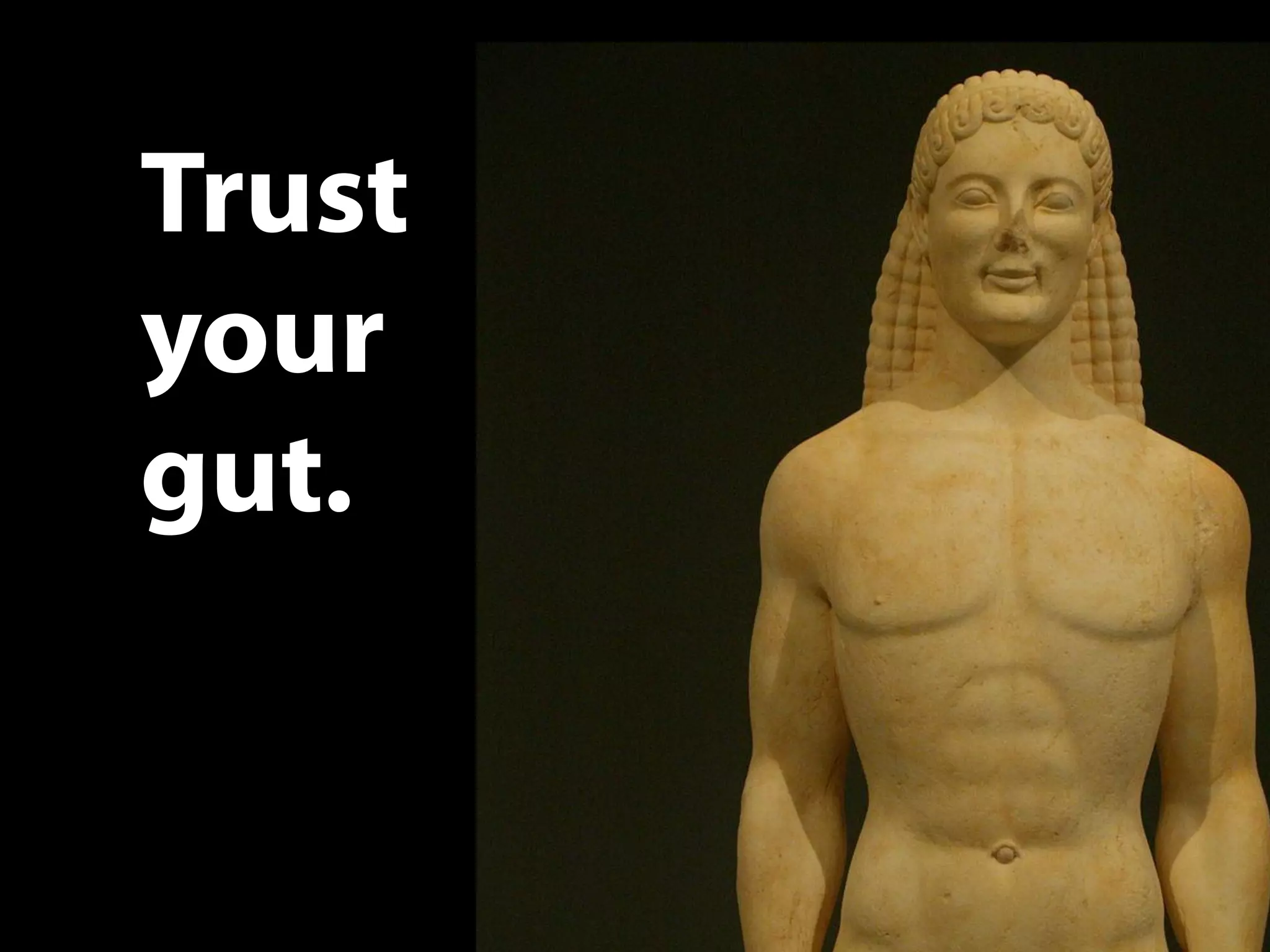 Trust
your
gut.
 