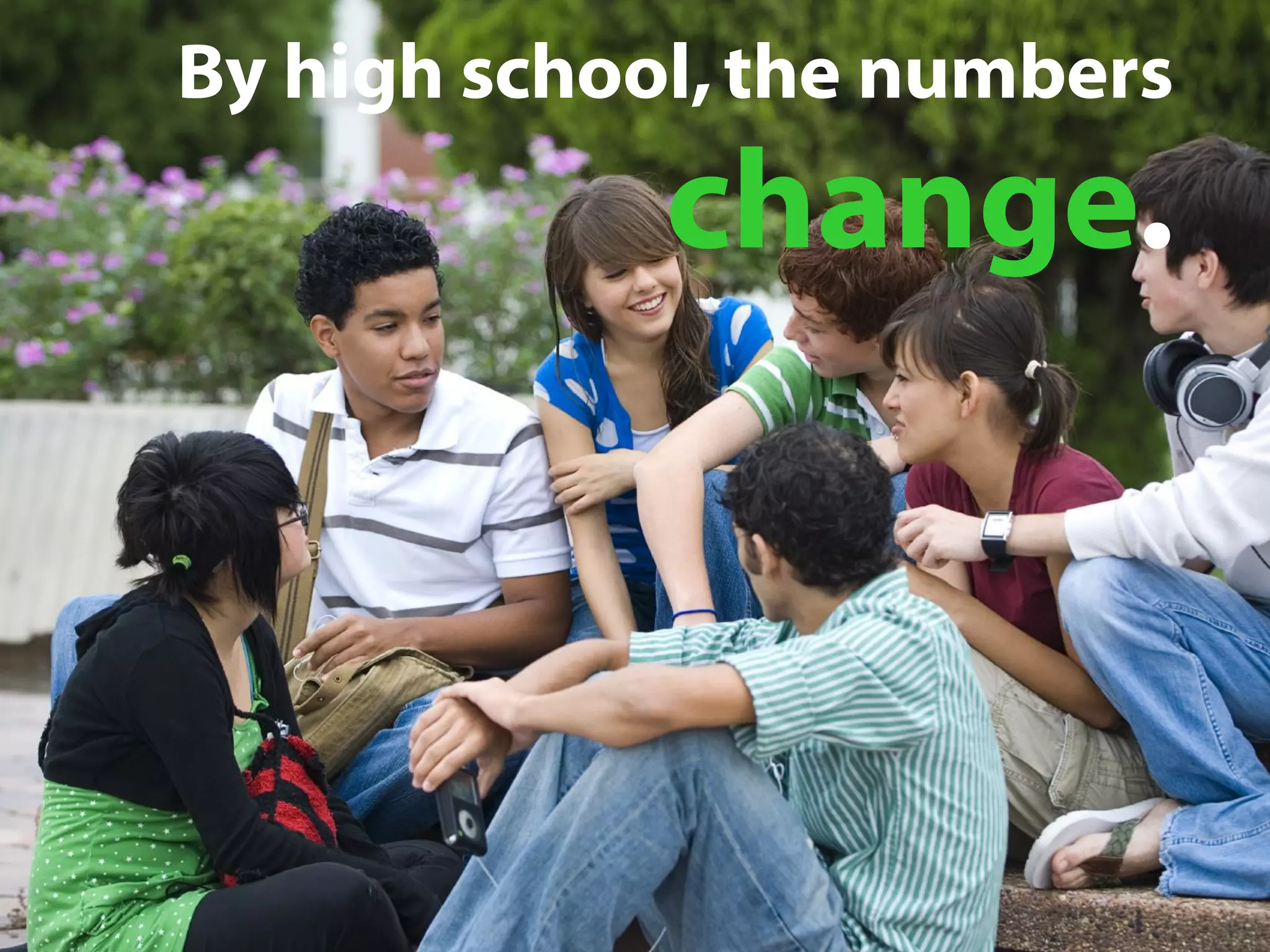 By high school,the numbers
change.
 