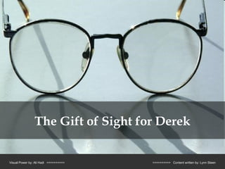 Visual Power by: Ali Hadi <<<<<<<<<< >>>>>>>>>> Content written by: Lynn Steen The Gift of Sight for Derek