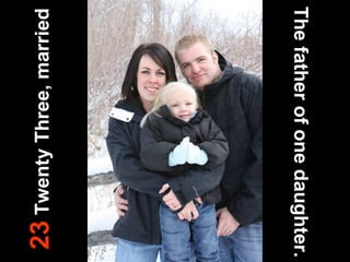 23 Twenty Three, married The father of one daughter.