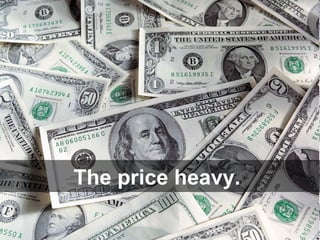 The price heavy.