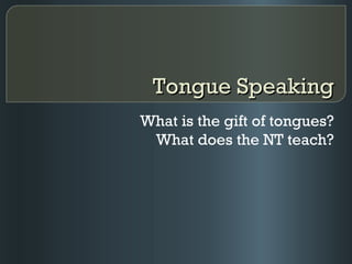 Tongue Speaking What is the gift of tongues? What does the NT teach? 
