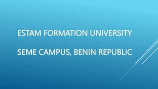 ESTAM FORMATION UNIVERSITY
SEME CAMPUS, BENIN REPUBLIC
 