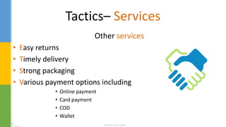 Tactics– Services
Other services
• Easy returns
• Timely delivery
• Strong packaging
• Various payment options including
• Online payment
• Card payment
• COD
• Wallet
 