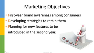 Marketing Objectives
• First-year brand awareness among consumers
• Developing strategies to retain them
• Planning for new features to be
introduced in the second year.
 