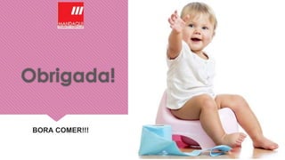 Obrigada!
BORA COMER!!!
 