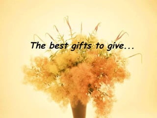 The best gifts to give... 