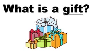 What is a gift?
 