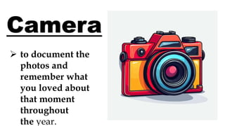 to document the
photos and
remember what
you loved about
that moment
throughout
the year.
Camera
 