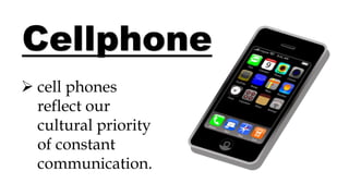  cell phones
reflect our
cultural priority
of constant
communication.
Cellphone
 
