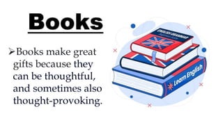 Books
Books make great
gifts because they
can be thoughtful,
and sometimes also
thought-provoking.
 