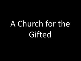 A Church for the
Gifted
 