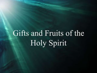 Gifts and Fruits of the
Holy Spirit
 