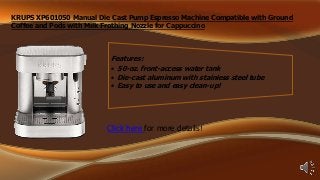 KRUPS XP601050 Manual Die Cast Pump Espresso Machine Compatible with Ground
Coffee and Pods with Milk Frothing Nozzle for Cappuccino

Features:
• 50-oz. front-access water tank
• Die-cast aluminum with stainless steel tube
• Easy to use and easy clean-up!

Click here for more details!

 
