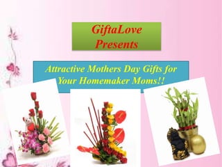 GiftaLove
Presents
Attractive Mothers Day Gifts for
Your Homemaker Moms!!
 