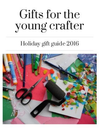 Gifts for the
young crafter
Holiday gift guide 2016
 