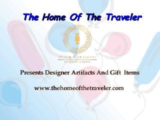 The Home Of The Traveler

Presents Designer Artifacts And Gift Items
www.thehomeofthetraveler.com

 
