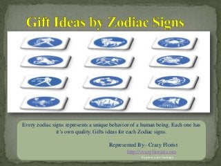 Every zodiac signs represents a unique behavior of a human being. Each one has
it’s own quality. Gifts ideas for each Zodiac signs.
Represented By– Crazy Florist
http://crazyflorist.com
Express your feelings…
 