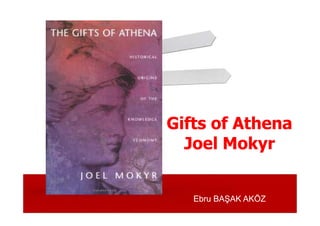 Gifts of Athena
  Joel Mokyr


   Ebru BAŞAK AKÖZ
 