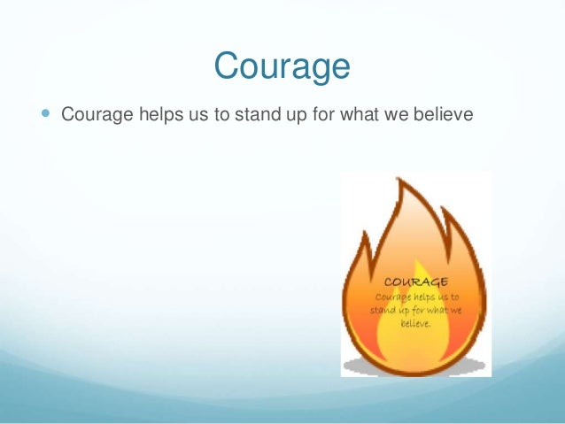 Courage Helps Us To Stand Up For What We Believe