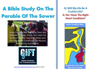 Q: Will My Life Be A
Fruitful Life?
A: Do I Have The Right
Heart Condition?
A Bible Study On The
Parable Of The Sower
www....