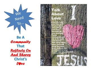 Be A
Community
That
Reflects On
And Shares
Christ’s
L ve
 