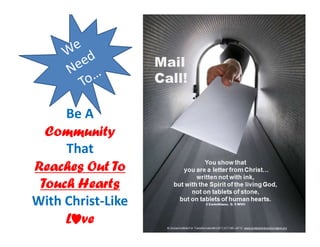 Be A
Community
That
Reaches Out To
Touch Hearts
With Christ-Like
L ve
 