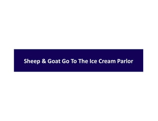 Sheep & Goat Go To The Ice Cream Parlor
 