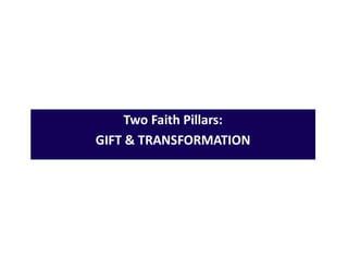 Two Faith Pillars:
GIFT & TRANSFORMATION
 