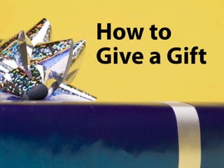 How to
Give a Gift
 