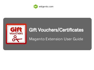 Gift Vouchers/Certificates
Magento Extension User Guide
widgento.com
 