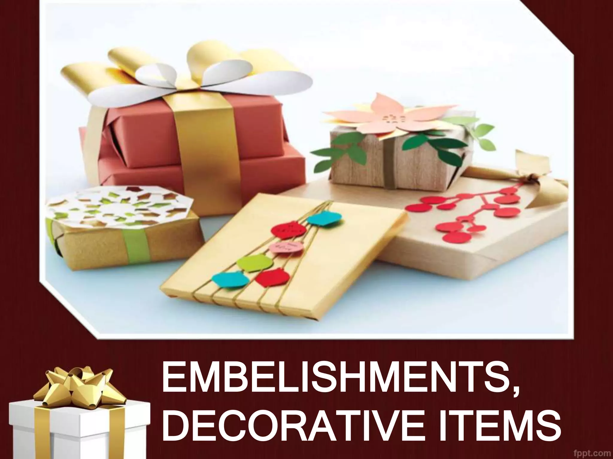 EMBELISHMENTS,
DECORATIVE ITEMS